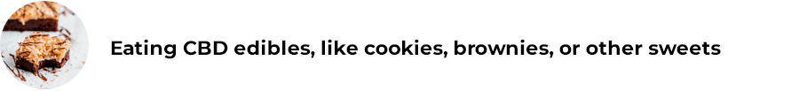 Eating CBD edibles, like cookies, brownies, or other sweets