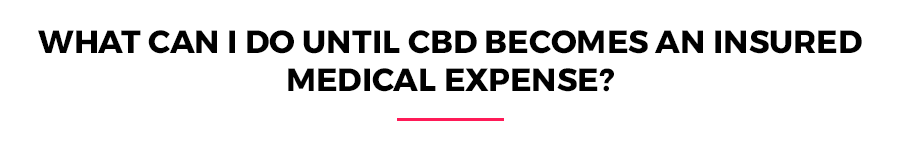 What can I do until CBD becomes an insured medical expense